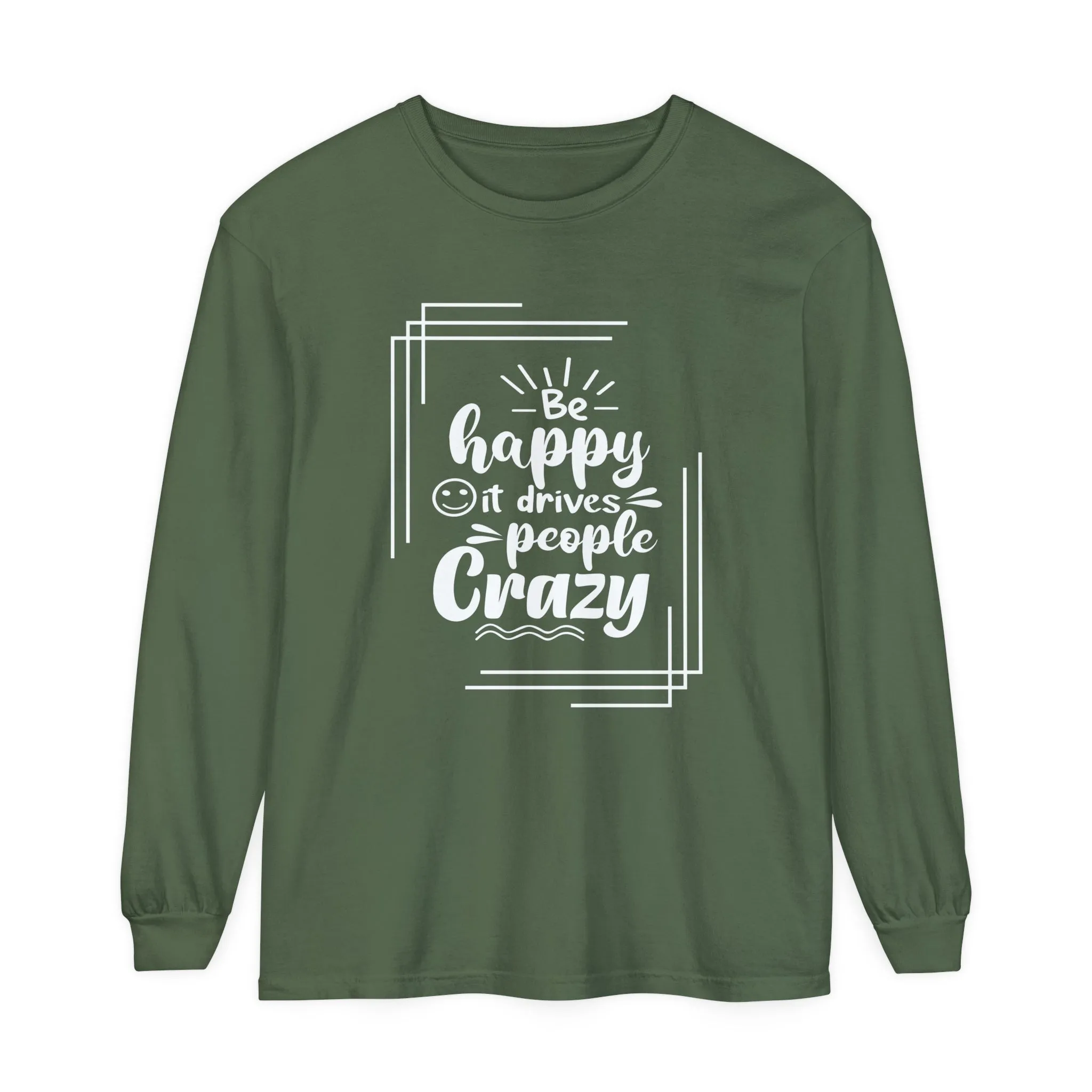 Comfort Colors Long Sleeve Tee: 'Be Happy, It Makes People Crazy'