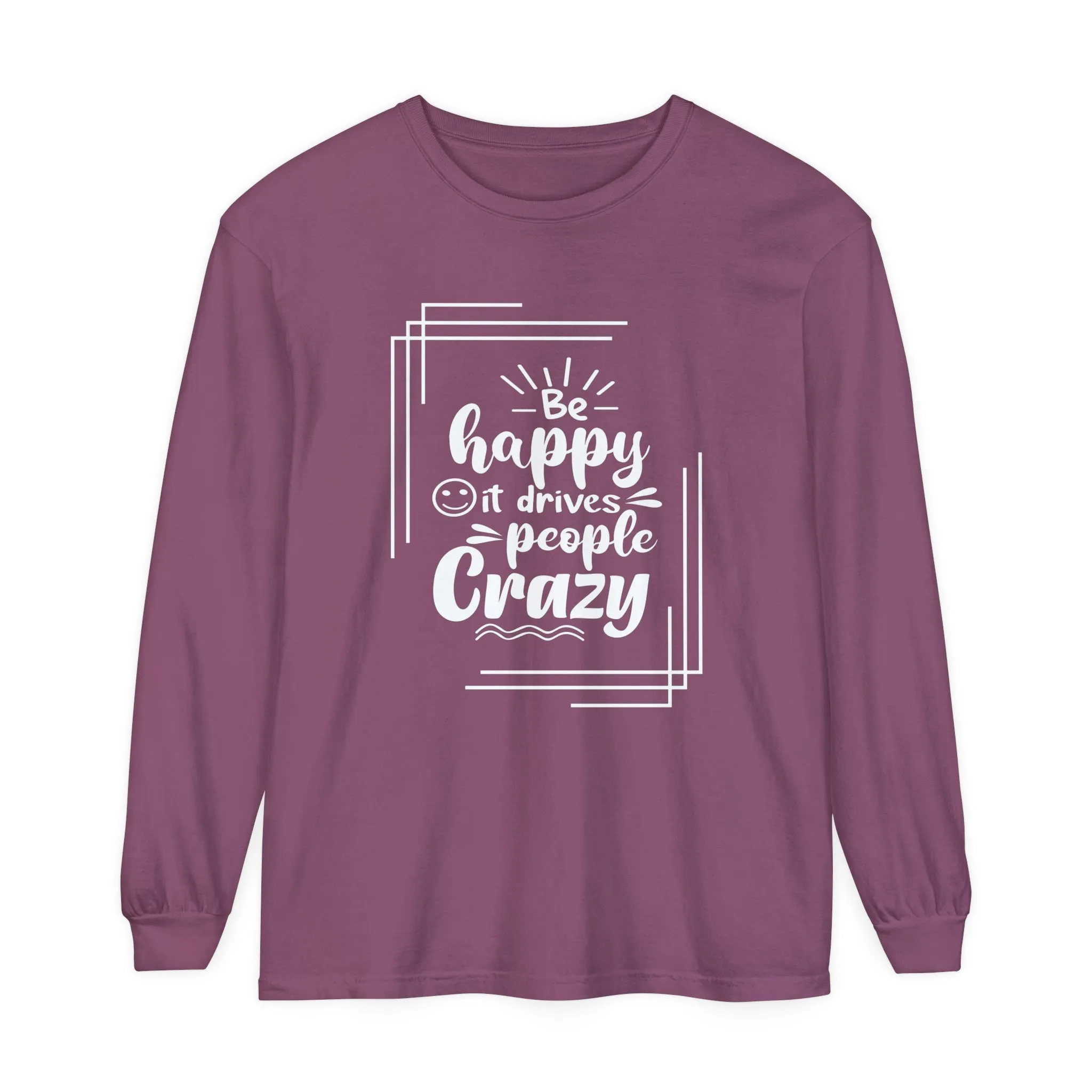 Comfort Colors Long Sleeve Tee: 'Be Happy, It Makes People Crazy'