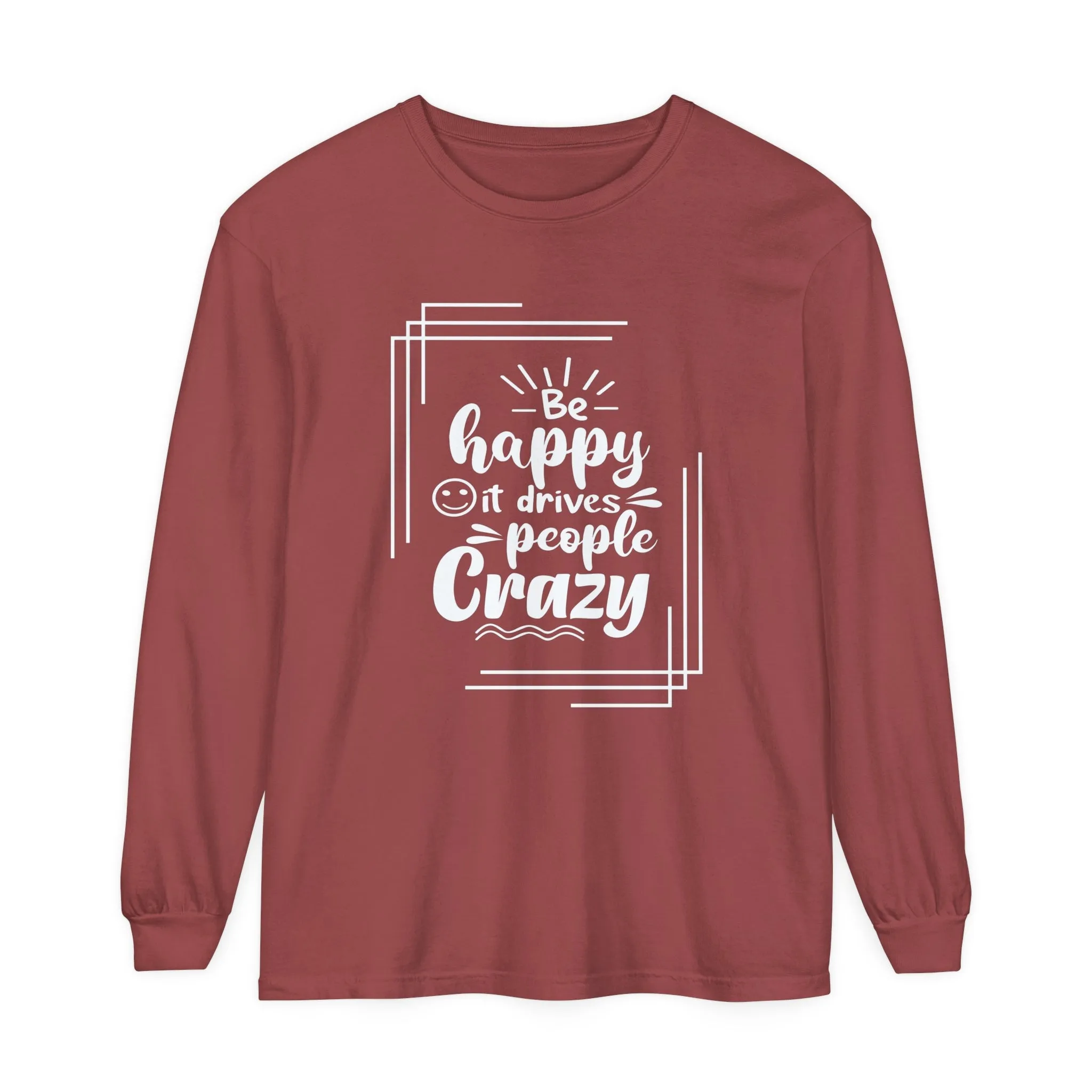 Comfort Colors Long Sleeve Tee: 'Be Happy, It Makes People Crazy'