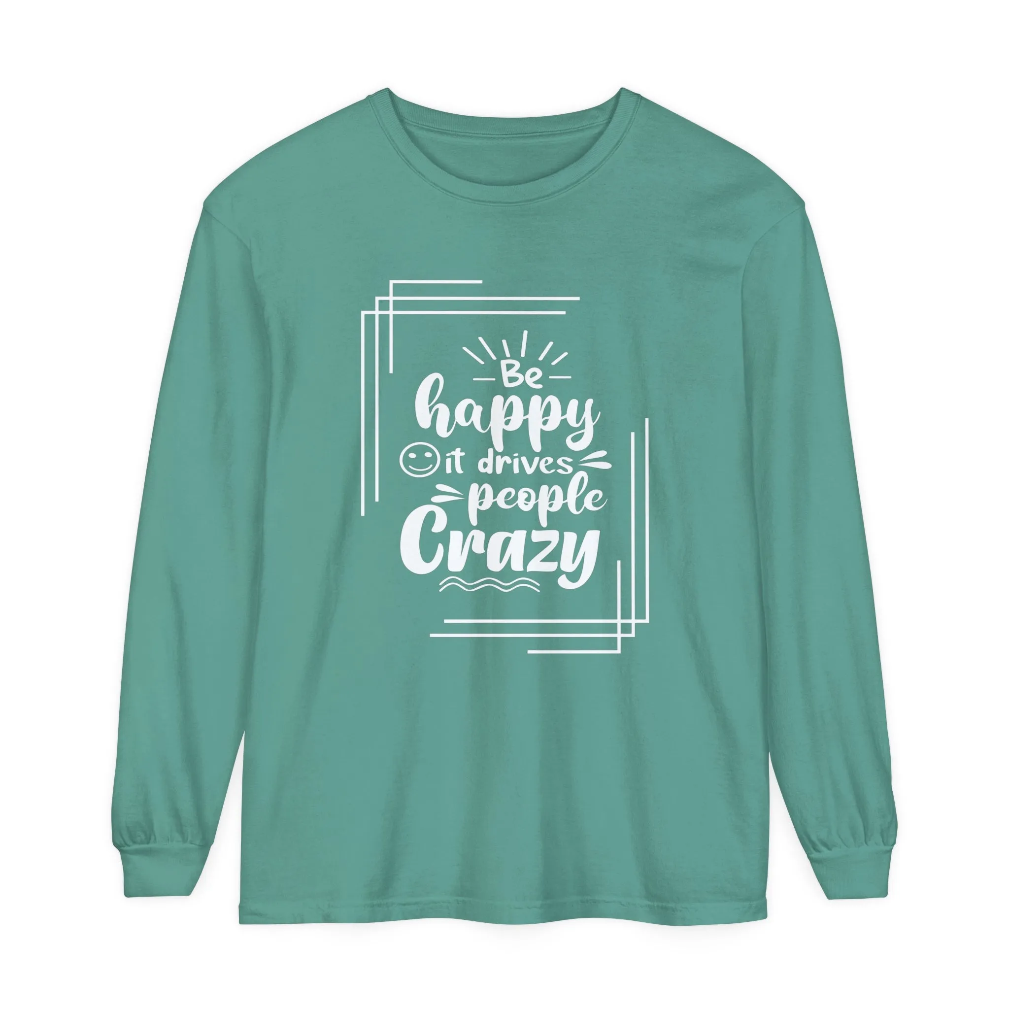 Comfort Colors Long Sleeve Tee: 'Be Happy, It Makes People Crazy'