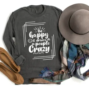 Comfort Colors Long Sleeve Tee: 'Be Happy, It Makes People Crazy'