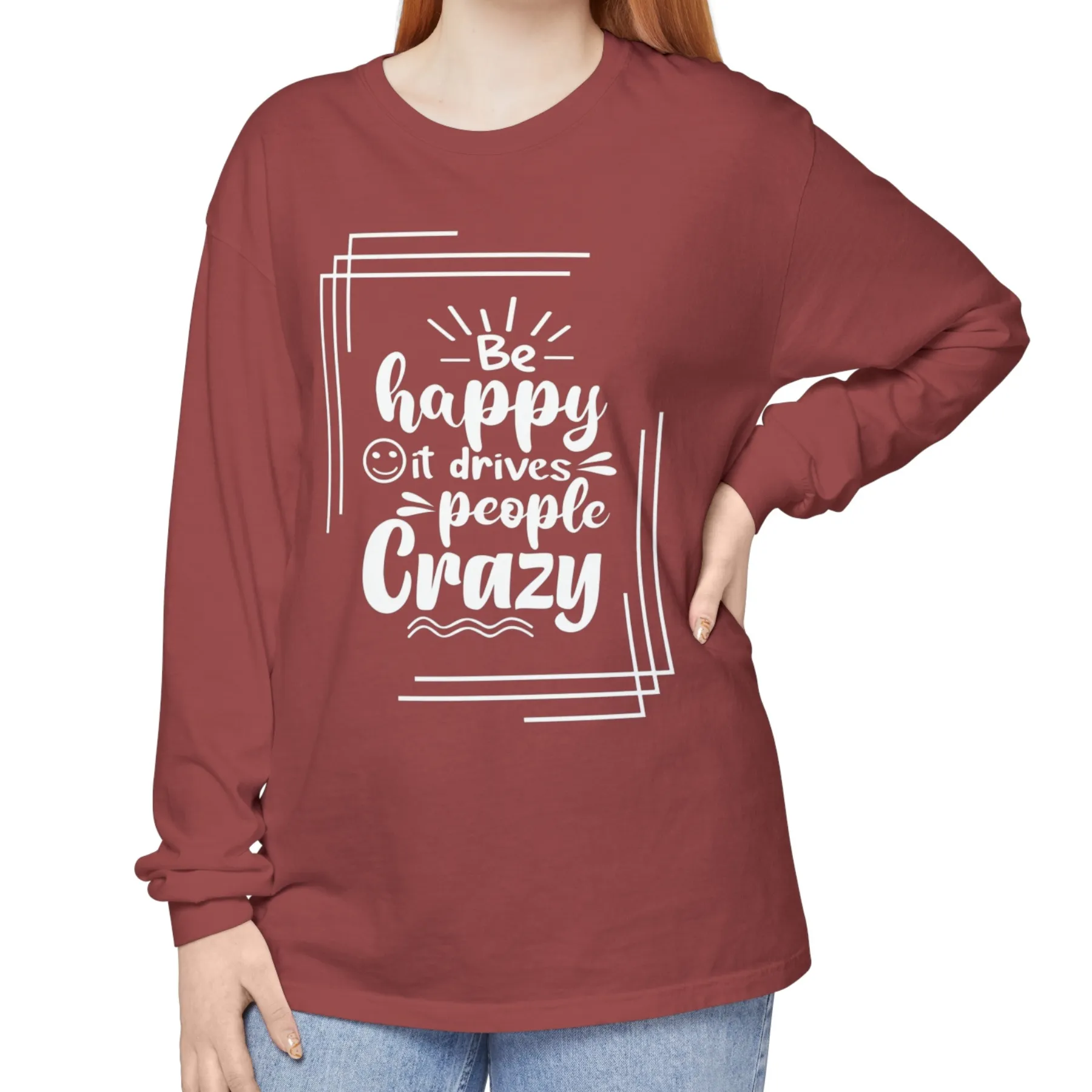 Comfort Colors Long Sleeve Tee: 'Be Happy, It Makes People Crazy'