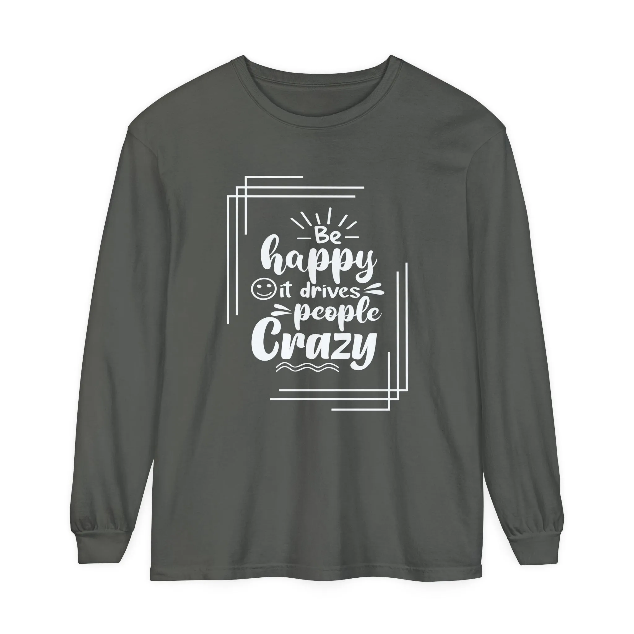 Comfort Colors Long Sleeve Tee: 'Be Happy, It Makes People Crazy'
